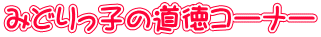 みどりっ子の道徳コーナー